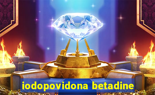 iodopovidona betadine